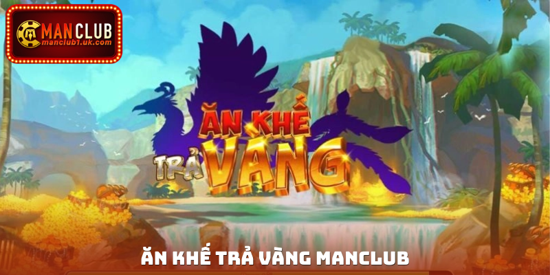 Ăn Khế Trả Vàng Manclub