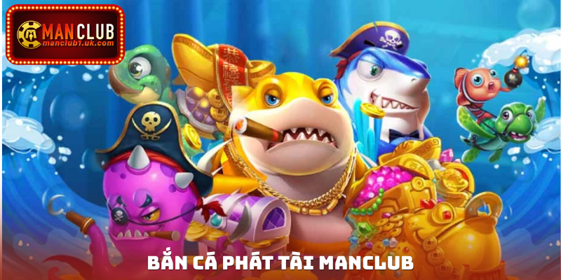 Bắn Cá Phát Tài Manclub
