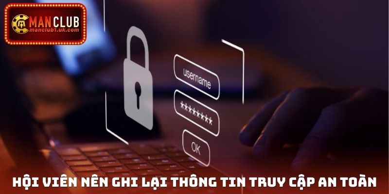 Hội viên nên ghi lại thông tin truy cập an toàn