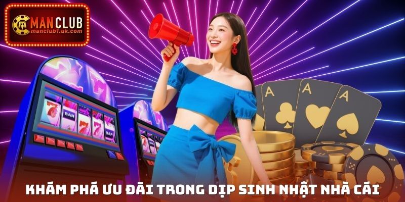 Khám phá ưu đãi trong dịp sinh nhật nhà cái