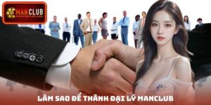 Làm Sao Để Thành Đại Lý Manclub