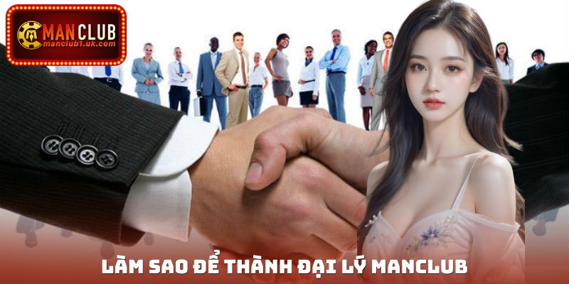 Làm Sao Để Thành Đại Lý Manclub