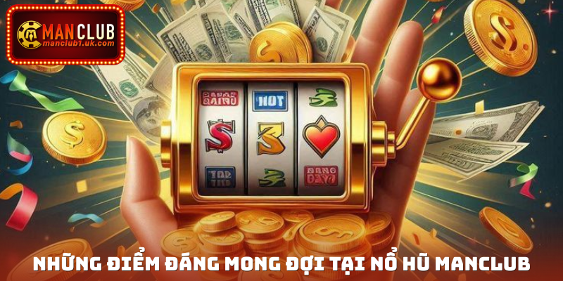 Những điểm đáng mong đợi tại nổ hũ Manclub